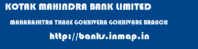 KOTAK MAHINDRA BANK LIMITED  MAHARASHTRA THANE GOKHIVERA GOKHIVARE BRANCH  banks information 